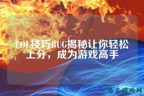 LOL技巧BUG揭秘让你轻松上分,成为游戏高手