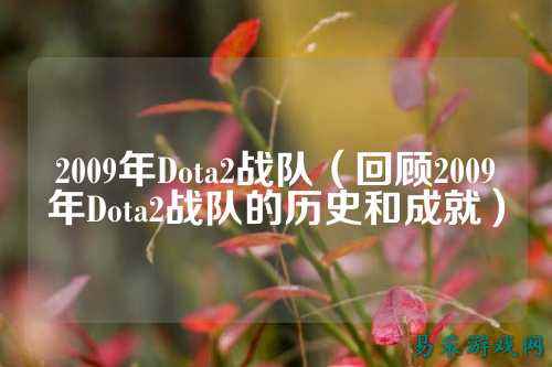 2009年Dota2战队（回顾2009年Dota2战队的历史和成就）