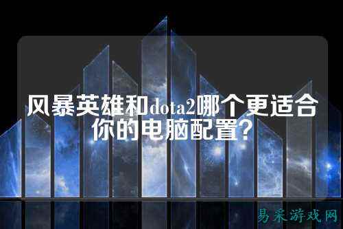 风暴英雄和dota2哪个更适合你的电脑配置?