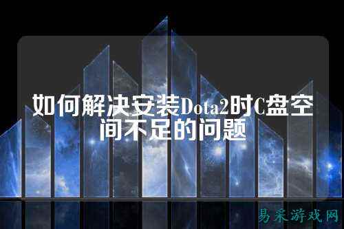 如何解决安装Dota2时C盘空间不足的问题