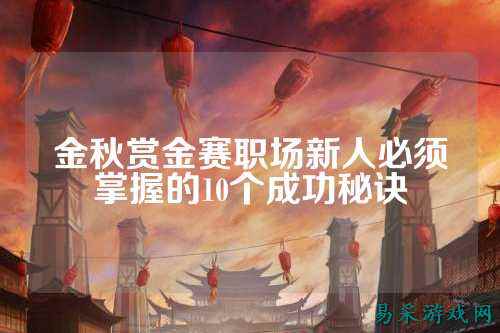 金秋赏金赛职场新人必须掌握的10个成功秘诀