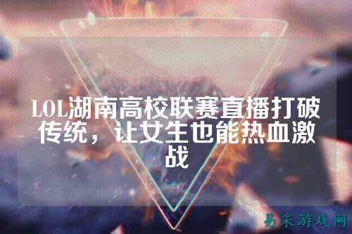 LOL湖南高校联赛直播打破传统，让女生也能热血激战