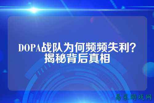DOPA战队为何频频失利？揭秘背后真相