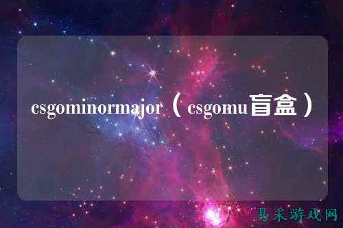 csgominormajor(csgomu盲盒)
