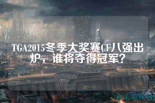 TGA2015冬季大奖赛CF八强出炉，谁将夺得冠军？