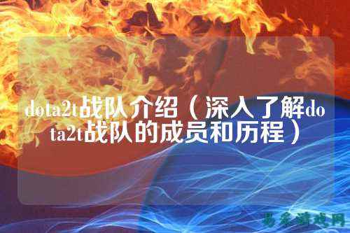 dota2t战队介绍（深入了解dota2t战队的成员和历程）