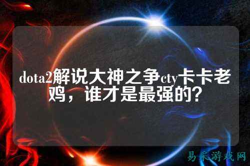 dota2解说大神之争cty卡卡老鸡，谁才是最强的？