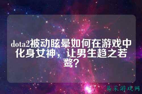 dota2被动眩晕如何在游戏中化身女神，让男生趋之若鹜？