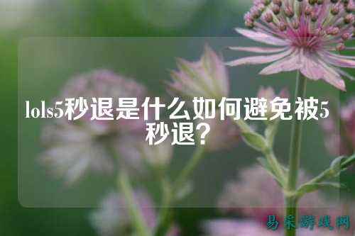 lols5秒退是什么如何避免被5秒退?