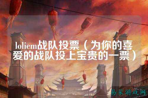 loliem战队投票(为你的喜爱的战队投上宝贵的一票)