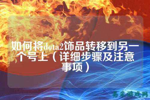 如何将dota2饰品转移到另一个号上（详细步骤及注意事项）