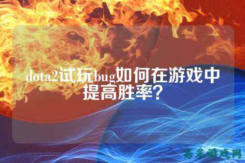 dota2试玩bug如何在游戏中提高胜率？