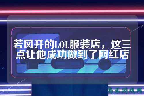 若风开的LOL服装店，这三点让他成功做到了网红店