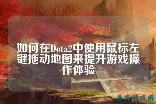 如何在Dota2中使用鼠标左键拖动地图来提升游戏操作体验