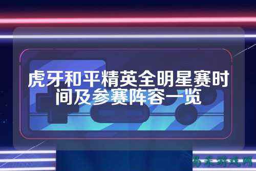 虎牙和平精英全明星赛时间及参赛阵容一览