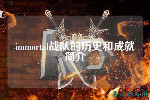 immortal战队的历史和成就简介