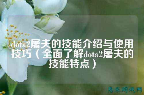 dota2屠夫的技能介绍与使用技巧(全面了解dota2屠夫的技能特点)