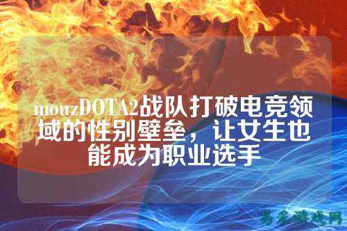 mouzDOTA2战队打破电竞领域的性别壁垒，让女生也能成为职业选手