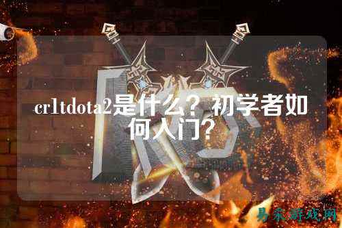 cr1tdota2是什么?初学者如何入门?