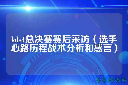 lols4总决赛赛后采访（选手心路历程战术分析和感言）