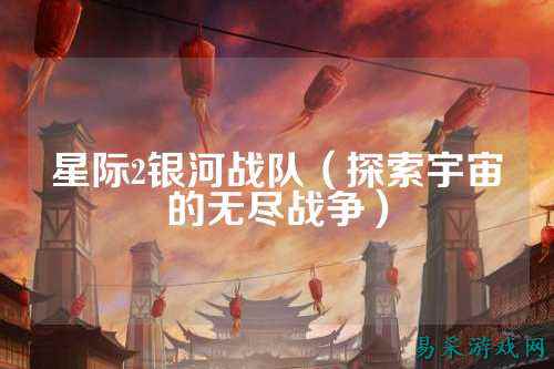 星际2银河战队（探索宇宙的无尽战争）