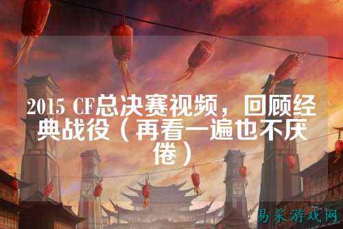 2015 CF总决赛视频，回顾经典战役（再看一遍也不厌倦）