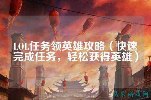 LOL任务领英雄攻略（快速完成任务，轻松获得英雄）