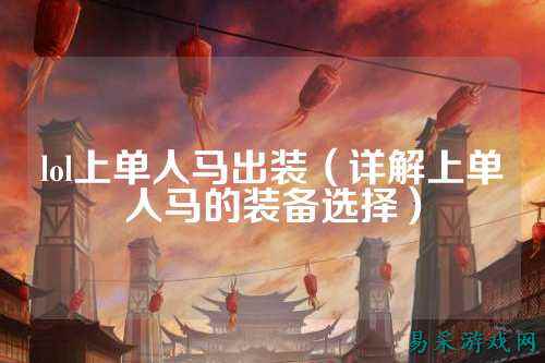 lol上单人马出装(详解上单人马的装备选择)