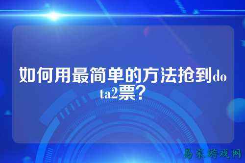 如何用最简单的方法抢到dota2票?