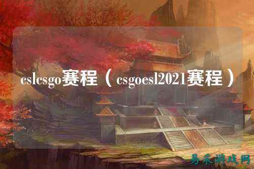 cslcsgo赛程(csgoesl2021赛程)