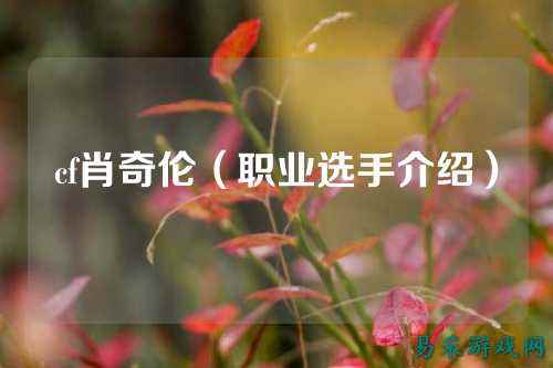 cf肖奇伦（职业选手介绍）