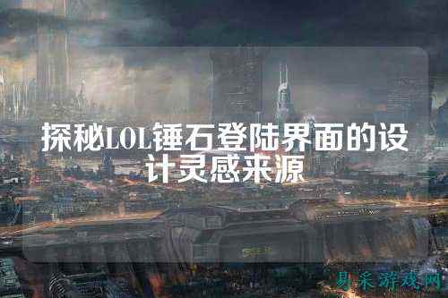 探秘LOL锤石登陆界面的设计灵感来源
