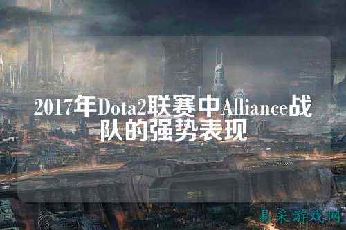 2017年Dota2联赛中Alliance战队的强势表现