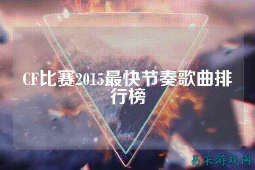 CF比赛2015最快节奏歌曲排行榜