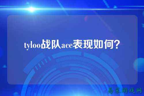 tyloo战队ace表现如何？