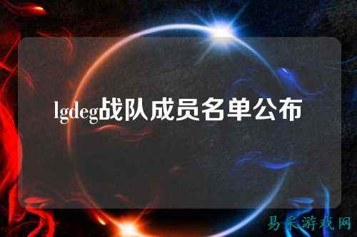 lgdeg战队成员名单公布