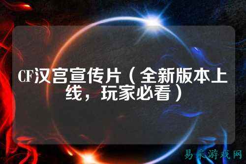 CF汉宫宣传片(全新版本上线,玩家必看)
