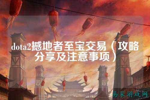 dota2撼地者至宝交易(攻略分享及注意事项)