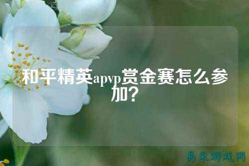 和平精英apvp赏金赛怎么参加?