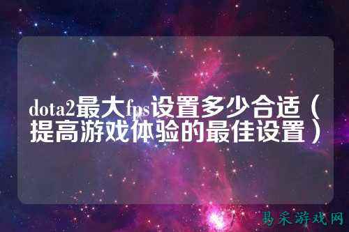 dota2最大fps设置多少合适(提高游戏体验的最佳设置)