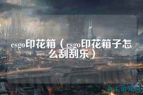 csgo印花箱(csgo印花箱子怎么刮刮乐)