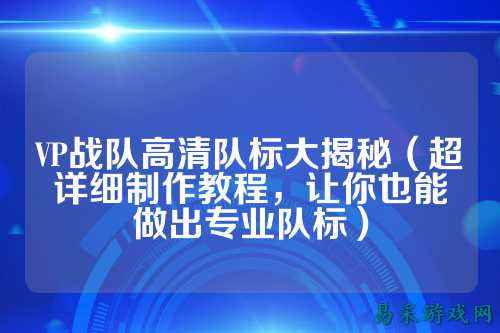 VP战队高清队标大揭秘（超详细制作教程，让你也能做出专业队标）