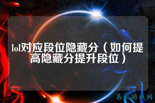 lol对应段位隐藏分(如何提高隐藏分提升段位)