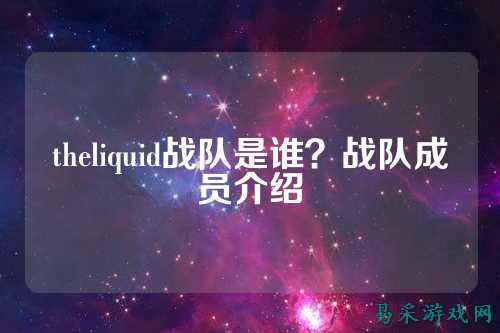 theliquid战队是谁？战队成员介绍