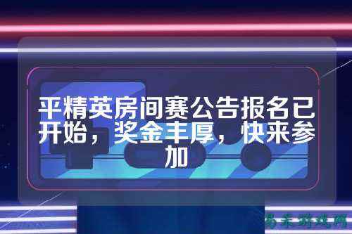 平精英房间赛公告报名已开始，奖金丰厚，快来参加