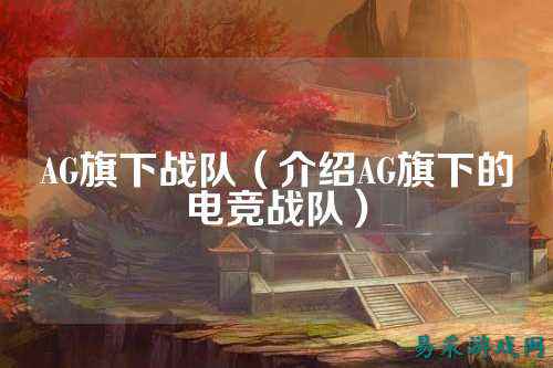 AG旗下战队（介绍AG旗下的电竞战队）