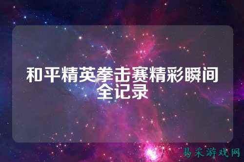 和平精英拳击赛精彩瞬间全记录