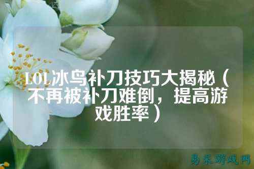 LOL冰鸟补刀技巧大揭秘(不再被补刀难倒,提高游戏胜率)