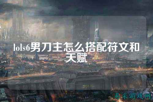 lols6男刀主怎么搭配符文和天赋