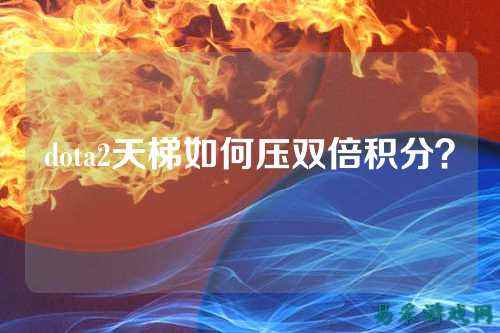 dota2天梯如何压双倍积分?